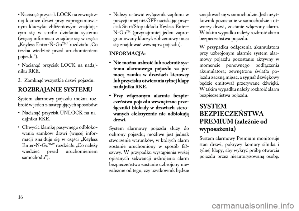 Lancia Thema 2013  Instrukcja obsługi (in Polish) • Nacisnąć przycisk LOCK na zewnętrz-
nej klamce drzwi przy zaprogramowa-
nym kluczyku zbliżeniowym znajdują-
cym się w strefie działania systemu
(więcej informacji znajduje się w części
