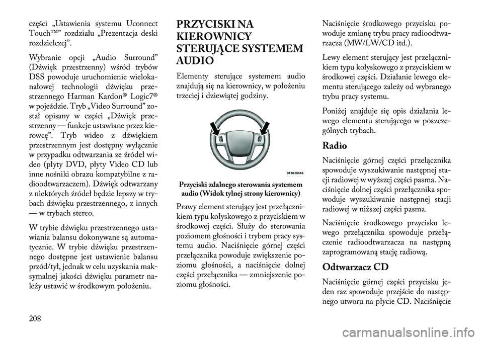 Lancia Thema 2013  Instrukcja obsługi (in Polish) części „Ustawienia systemu Uconnect
Touch™” rozdziału „Prezentacja deski
rozdzielczej”.
Wybranie opcji „Audio Surround”
(Dźwięk przestrzenny) wśród trybów
DSS powoduje uruchomien