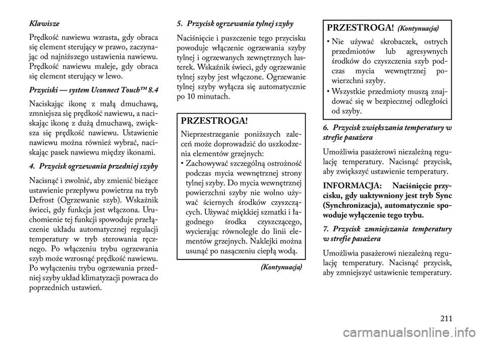 Lancia Thema 2013  Instrukcja obsługi (in Polish) Klawisze
Prędkość nawiewu wzrasta, gdy obraca
się element sterujący w prawo, zaczyna-
jąc od najni\bszego ustawienia nawiewu.
Prędkość nawiewu maleje, gdy obraca
się element sterujący w lew