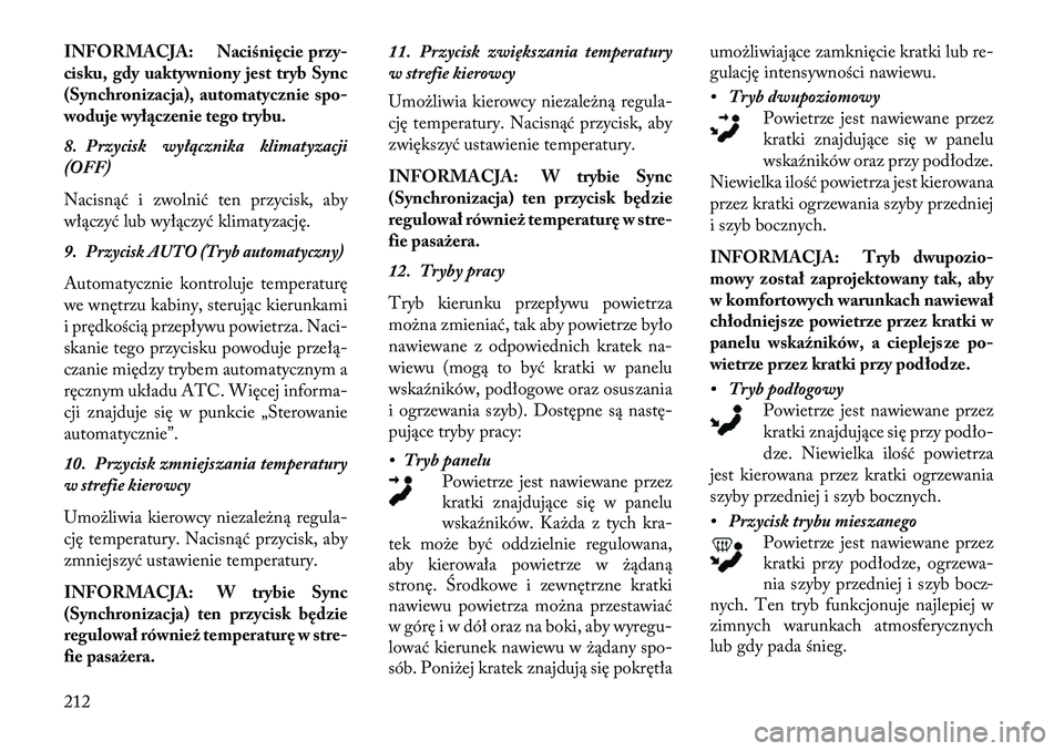 Lancia Thema 2013  Instrukcja obsługi (in Polish) INFORMACJA: Naciśnięcie przy-
cisku, gdy uaktywniony jest tryb Sync
(Synchronizacja), automatycznie spo-
woduje wył\bczenie tego trybu.
8. Przycisk wyłącznika klimatyzacji
(OFF)
Nacisnąć i zwol