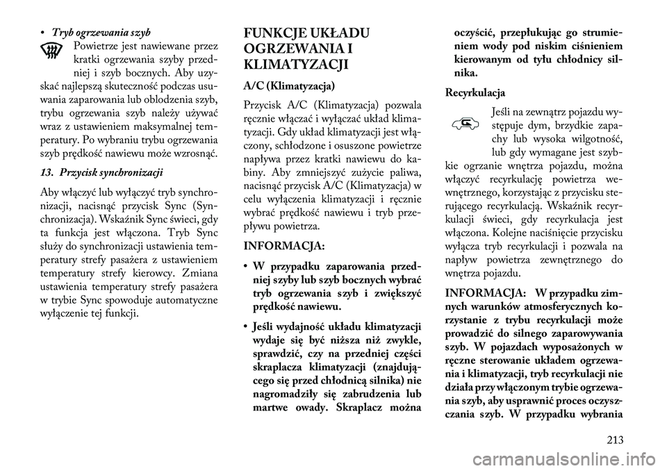 Lancia Thema 2013  Instrukcja obsługi (in Polish) • Tryb ogrzewania szybPowietrze jest nawiewane przez
kratki ogrzewania szyby przed-
niej i szyb bocznych. Aby uzy-
skać najlepszą skuteczność podczas usu-
wania zaparowania lub oblodzenia szyb,
