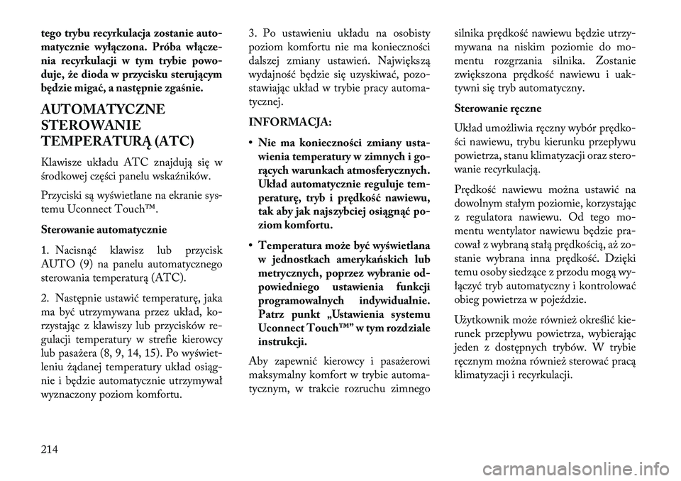 Lancia Thema 2013  Instrukcja obsługi (in Polish) tego trybu recyrkulacja zostanie auto-
matycznie wył\bczona. Próba wł\bcze-
nia recyrkulacji w tym trybie powo-
duje, że dioda w przycisku steruj\bcym
będzie migać, a następnie zgaśnie.
AUTOMA