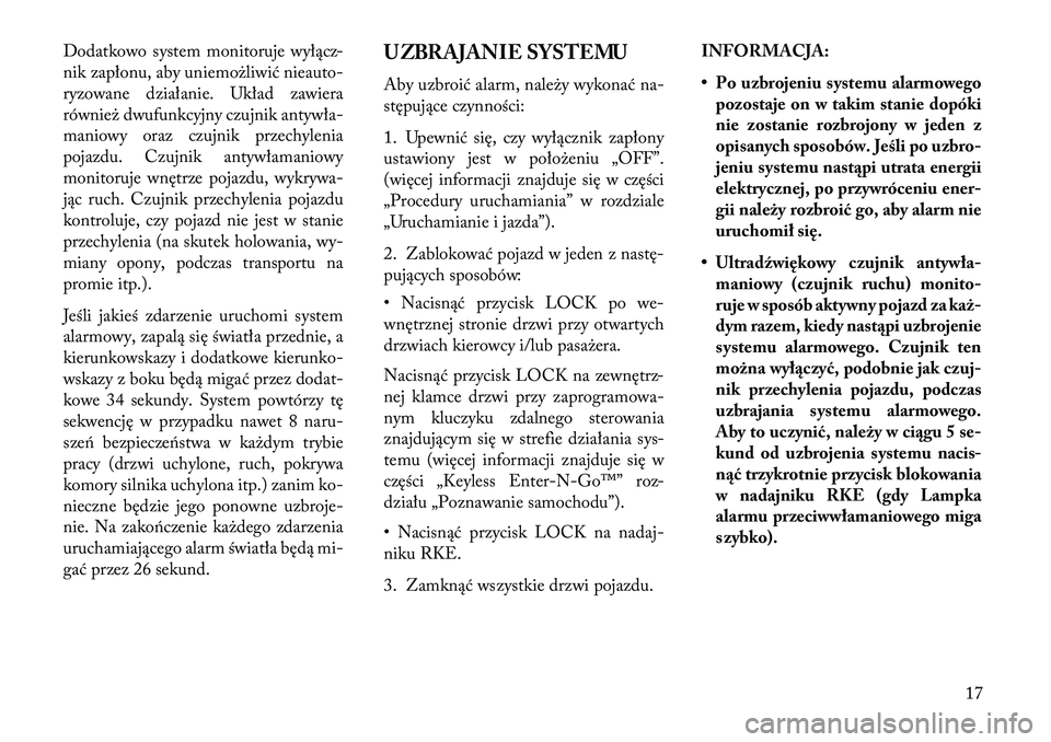 Lancia Thema 2013 Instrukcja obsługi (in Polish) Dodatkowo system monitoruje wyłącz-
nik zapłonu, aby uniemożliwić nieauto-
ryzowane działanie. Układ zawiera
również dwufunkcyjny czujnik antywła-
maniowy oraz czujnik przechylenia
pojazdu. Lancia Thema 2013 Instrukcja obsługi (in Polish) Dodatkowo system monitoruje wyłącz-
nik zapłonu, aby uniemożliwić nieauto-
ryzowane działanie. Układ zawiera
również dwufunkcyjny czujnik antywła-
maniowy oraz czujnik przechylenia
pojazdu.