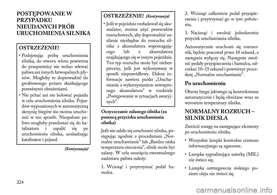 Lancia Thema 2013  Instrukcja obsługi (in Polish) POSTĘPOWANIE W
PRZYPADKU
NIEUDANYCH PRÓB
URUCHOMIENIA SILNIKAOSTRZEŻENIE!
• Podejmując próbę uruchomieniasilnika, do otworu wlotu powietrza
do przepustnicy nie wolno wlewać
paliwa ani innych 