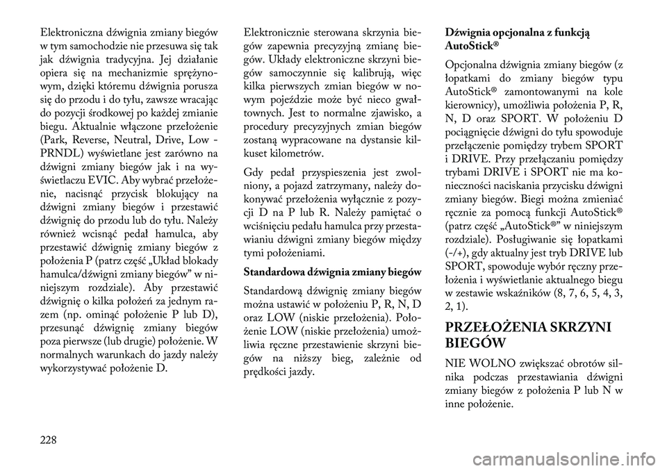 Lancia Thema 2013 Instrukcja obsługi (in Polish) Elektroniczna dźwignia zmiany biegów
w tym samochodzie nie przesuwa się tak
jak dźwignia tradycyjna. Jej działanie
opiera się na mechanizmie sprę\byno-
wym, dzięki któremu dźwignia porusza
s Lancia Thema 2013 Instrukcja obsługi (in Polish) Elektroniczna dźwignia zmiany biegów
w tym samochodzie nie przesuwa się tak
jak dźwignia tradycyjna. Jej działanie
opiera się na mechanizmie sprę\byno-
wym, dzięki któremu dźwignia porusza
s