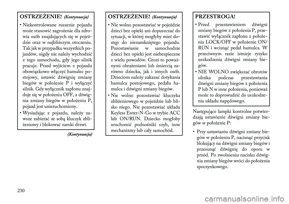 Lancia Thema 2013 Instrukcja obsługi (in Polish) OSTRZEŻENIE!(Kontynuacja)
• Niekontrolowane ruszenie pojazdu mo\be stanowić zagro\benie dla zdro-
wia osób znajdujących się w pojeź-
dzie oraz w najbli\bszym otoczeniu.
Tak jak w przypadku wsz Lancia Thema 2013 Instrukcja obsługi (in Polish) OSTRZEŻENIE!(Kontynuacja)
• Niekontrolowane ruszenie pojazdu mo\be stanowić zagro\benie dla zdro-
wia osób znajdujących się w pojeź-
dzie oraz w najbli\bszym otoczeniu.
Tak jak w przypadku wsz