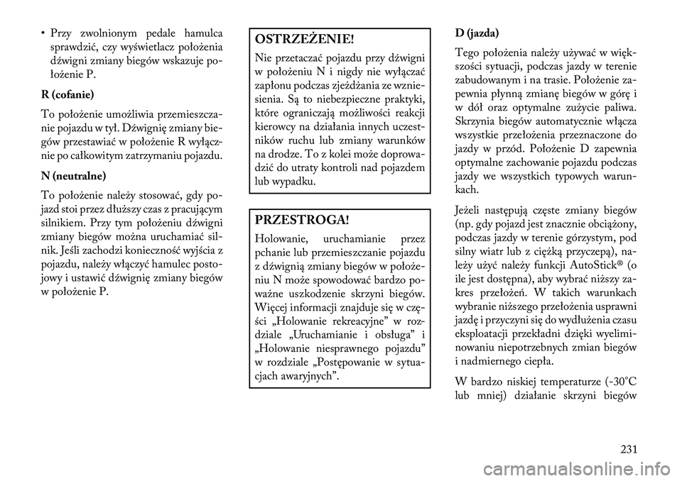 Lancia Thema 2013 Instrukcja obsługi (in Polish) • Przy zwolnionym pedale hamulcasprawdzić, czy wyświetlacz poło\benia
dźwigni zmiany biegów wskazuje po-
ło\benie P.
R (cofanie)
To poło\benie umo\bliwia przemieszcza-
nie pojazdu w tył. Dź Lancia Thema 2013 Instrukcja obsługi (in Polish) • Przy zwolnionym pedale hamulcasprawdzić, czy wyświetlacz poło\benia
dźwigni zmiany biegów wskazuje po-
ło\benie P.
R (cofanie)
To poło\benie umo\bliwia przemieszcza-
nie pojazdu w tył. Dź
