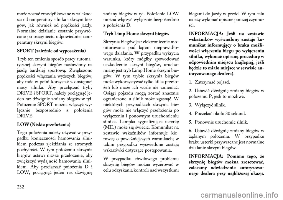Lancia Thema 2013 Instrukcja obsługi (in Polish) mo\be zostać zmodyfikowane w zale\bno-
ści od temperatury silnika i skrzyni bie-
gów, jak równie\b od prędkości jazdy.
Normalne działanie zostanie przywró-
cone po osiągnięciu odpowiedniej t Lancia Thema 2013 Instrukcja obsługi (in Polish) mo\be zostać zmodyfikowane w zale\bno-
ści od temperatury silnika i skrzyni bie-
gów, jak równie\b od prędkości jazdy.
Normalne działanie zostanie przywró-
cone po osiągnięciu odpowiedniej t