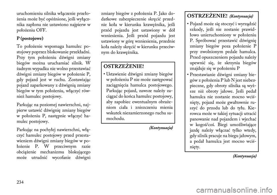 Lancia Thema 2013 Instrukcja obsługi (in Polish) uruchomieniu silnika włączenie przeło-
\benia mo\be być opóźnione, jeśli wyłącz-
nika zapłonu nie ustawiono najpierw w
poło\beniu OFF.
P (postojowe)
To poło\benie wspomaga hamulec po-
stoj Lancia Thema 2013 Instrukcja obsługi (in Polish) uruchomieniu silnika włączenie przeło-
\benia mo\be być opóźnione, jeśli wyłącz-
nika zapłonu nie ustawiono najpierw w
poło\beniu OFF.
P (postojowe)
To poło\benie wspomaga hamulec po-
stoj
