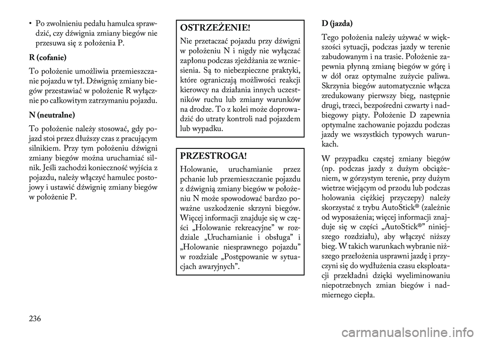 Lancia Thema 2013  Instrukcja obsługi (in Polish) • Po zwolnieniu pedału hamulca spraw-dzić, czy dźwignia zmiany biegów nie
przesuwa się z poło\benia P.
R (cofanie)
To poło\benie umo\bliwia przemieszcza-
nie pojazdu w tył. Dźwignię zmiany