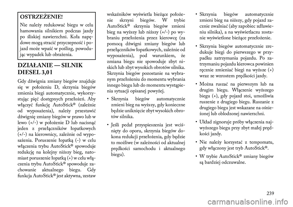 Lancia Thema 2013  Instrukcja obsługi (in Polish) OSTRZEŻENIE!
Nie nale\by redukować biegu w celu
hamowania silnikiem podczas jazdy
po śliskiej nawierzchni. Koła napę-
dowe mogą stracić przyczepność i po-
jazd mo\be wpaść w poślizg, powod