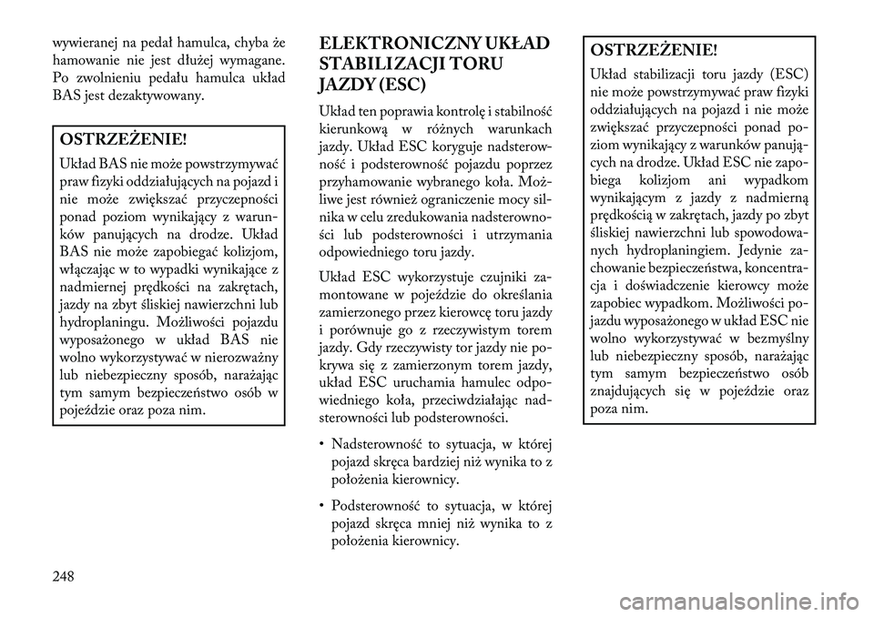 Lancia Thema 2013 Instrukcja obsługi (in Polish) wywieranej na pedał hamulca, chyba \be
hamowanie nie jest dłu\bej wymagane.
Po zwolnieniu pedału hamulca układ
BAS jest dezaktywowany.OSTRZEŻENIE!
Układ BAS nie mo\be powstrzymywać
praw fizyki Lancia Thema 2013 Instrukcja obsługi (in Polish) wywieranej na pedał hamulca, chyba \be
hamowanie nie jest dłu\bej wymagane.
Po zwolnieniu pedału hamulca układ
BAS jest dezaktywowany.OSTRZEŻENIE!
Układ BAS nie mo\be powstrzymywać
praw fizyki