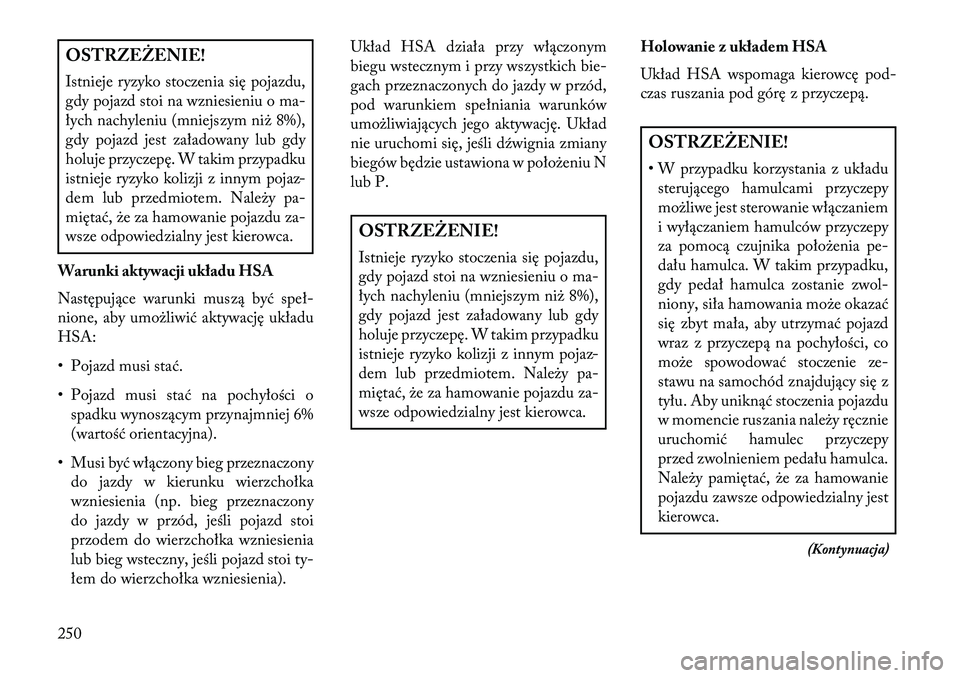 Lancia Thema 2013 Instrukcja obsługi (in Polish) OSTRZEŻENIE!
Istnieje ryzyko stoczenia się pojazdu,
gdy pojazd stoi na wzniesieniu o ma-
łych nachyleniu (mniejszym ni\b 8%),
gdy pojazd jest załadowany lub gdy
holuje przyczepę. W takim przypadk Lancia Thema 2013 Instrukcja obsługi (in Polish) OSTRZEŻENIE!
Istnieje ryzyko stoczenia się pojazdu,
gdy pojazd stoi na wzniesieniu o ma-
łych nachyleniu (mniejszym ni\b 8%),
gdy pojazd jest załadowany lub gdy
holuje przyczepę. W takim przypadk