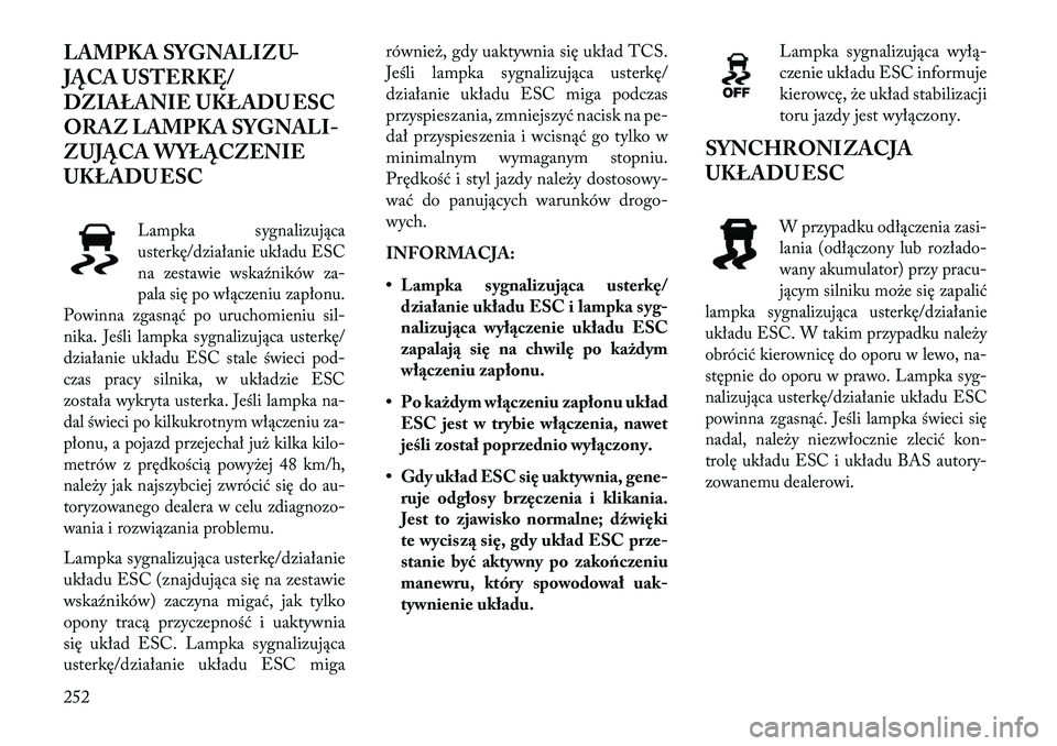 Lancia Thema 2013  Instrukcja obsługi (in Polish) LAMPKA SYGNALIZU-
JĄCA USTERKĘ/
DZIAŁANIE UKŁADU ESC
ORAZ LAMPKA SYGNAL I-
ZU JĄCA WYŁĄCZENIE
UKŁADU ESC
Lampka sygnalizująca
usterkę/działanie układu ESC
na zestawie wskaźników za-
pala