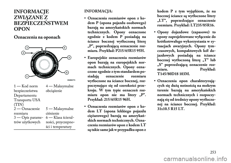 Lancia Thema 2013  Instrukcja obsługi (in Polish) INFORMACJE
ZWIĄZANE Z
BEZPIECZEŃSTWEM
OPON
Oznaczenia na oponach INFORMACJA:
• Oznaczenia rozmiarów opon z
ko-
dem P (opona pojazdu osobowego)
bazu ją na amerykańskich normach
technicznych. Opo