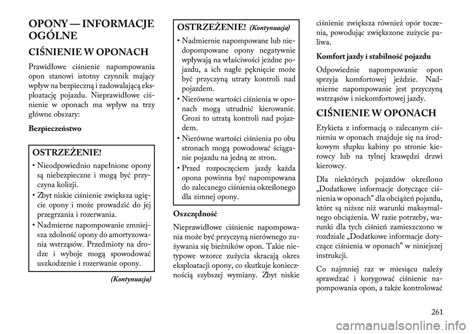 Lancia Thema 2013  Instrukcja obsługi (in Polish) OPONY — INFORMACJE
OGÓLNE
CIŚNIENIE W OPONACH
Prawidłowe ciśnienie napompowania
opon stanowi istotny czynnik mający
wpływ na bezpieczną i zadowalającą eks-
ploatację pojazdu. Nieprawidłow