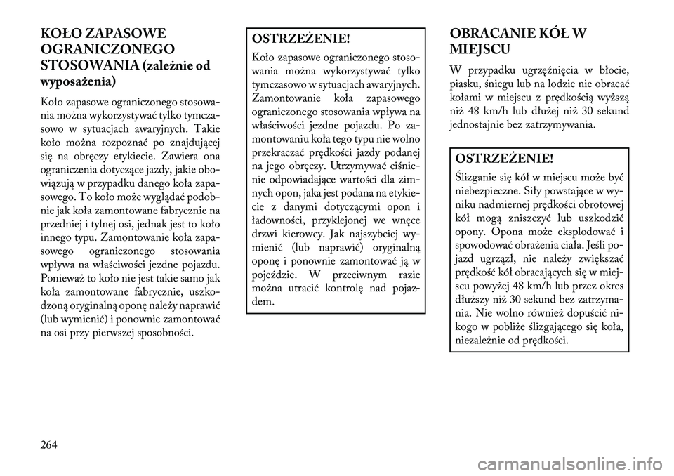Lancia Thema 2013  Instrukcja obsługi (in Polish) KOŁO ZAPASOWE
OGRANICZONEGO
STOSOWANIA (\fależnie od
wyposażenia)
Koło zapasowe ograniczonego stosowa-
nia mo\bna wykorzystywać tylko tymcza-
sowo w sytuacjach awaryjnych. Takie
koło mo\bna rozp