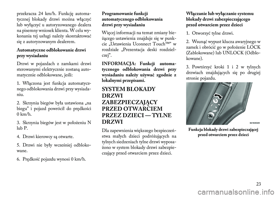 Lancia Thema 2013  Instrukcja obsługi (in Polish) przekracza 24 km/h. Funkcję automa-
tycznej blokady drzwi można włączyć
lub wyłączyć u autoryzowanego dealera
na pisemny wniosek klienta. W celu wy-
konania tej usługi należy skontaktować
s
