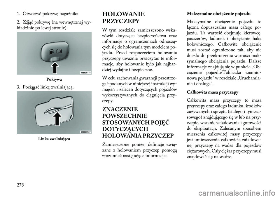 Lancia Thema 2013  Instrukcja obsługi (in Polish) 1. Otworzyć pokrywę baga\bnika.
2. Zdjąć pokrywę (na wewnętrznej wy-
kładzinie po lewej stronie).
3. Pociągać linkę zwalniającą.HOLOWANIE
PRZYCZEPY
W tym rozdziale zamieszczono wska-
zówk