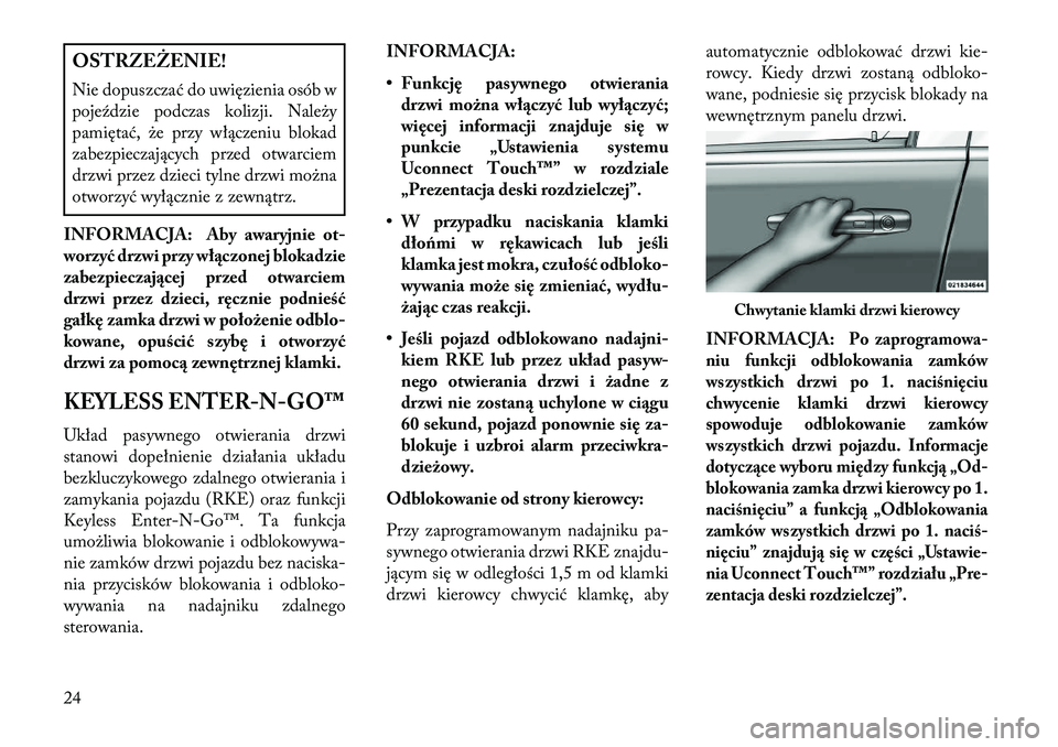 Lancia Thema 2013  Instrukcja obsługi (in Polish) OSTRZ\fŻ\fNIE!
Nie dopuszczać do uwięzienia osób w
poje\fdzie podczas kolizji. Należy
pamiętać, że przy włączeniu blokad
zabezpieczających przed otwarciem
drzwi przez dzieci tylne drzwi mo