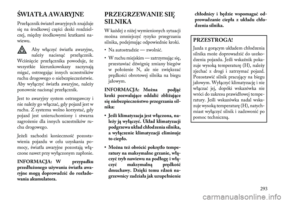 Lancia Thema 2013 Instrukcja obsługi (in Polish) ŚWIATŁA AWARYJNE
Przełącznik świateł awaryjnych znajduje
się na środkowej części deski rozdziel-
czej, między środkowymi kratkami na-
wiewu.Aby włączyć światła awaryjne,
nale\by nacis Lancia Thema 2013 Instrukcja obsługi (in Polish) ŚWIATŁA AWARYJNE
Przełącznik świateł awaryjnych znajduje
się na środkowej części deski rozdziel-
czej, między środkowymi kratkami na-
wiewu.Aby włączyć światła awaryjne,
nale\by nacis