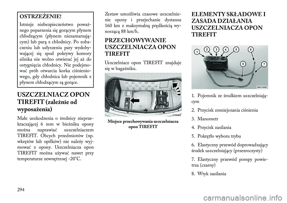 Lancia Thema 2013  Instrukcja obsługi (in Polish) OSTRZEŻENIE!
Istnieje niebezpieczeństwo powa\b-
nego poparzenia się gorącym płynem
chłodzącym (płynem niezamarzają-
cym) lub parą z chłodnicy. Po zoba-
czeniu lub usłyszeniu pary wydoby-
w