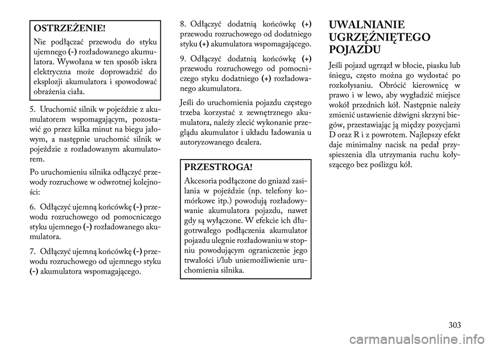 Lancia Thema 2013  Instrukcja obsługi (in Polish) OSTRZEŻENIE!
Nie podłączać przewodu do styku
ujemnego (-)rozładowanego akumu-
latora. Wywołana w ten sposób iskra
elektryczna mo\be doprowadzić do
eksplozji akumulatora i spowodować
obra\beni