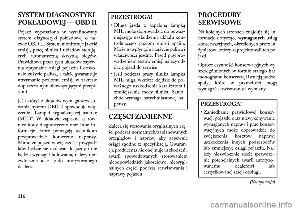 Lancia Thema 2013 Instrukcja obsługi (in Polish) SYSTEM DIAGNOSTYKI
POKŁADOWEJ — OBD II
Pojazd wyposa\bono w wyrafinowany
system diagnostyki pokładowej o na-
zwie OBD II. System monitoruje jakość
emisji, pracę silnika i układów sterują-
cy Lancia Thema 2013 Instrukcja obsługi (in Polish) SYSTEM DIAGNOSTYKI
POKŁADOWEJ — OBD II
Pojazd wyposa\bono w wyrafinowany
system diagnostyki pokładowej o na-
zwie OBD II. System monitoruje jakość
emisji, pracę silnika i układów sterują-
cy