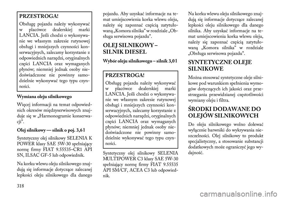 Lancia Thema 2013 Instrukcja obsługi (in Polish) PRZESTROGA!
Obsługę pojazdu nale\by wykonywać
w placówce dealerskiej marki
LANCIA. Jeśli chodzi o wykonywa-
nie we własnym zakresie rutynowej
obsługi i mniejszych czynności kon-
serwacyjnych, Lancia Thema 2013 Instrukcja obsługi (in Polish) PRZESTROGA!
Obsługę pojazdu nale\by wykonywać
w placówce dealerskiej marki
LANCIA. Jeśli chodzi o wykonywa-
nie we własnym zakresie rutynowej
obsługi i mniejszych czynności kon-
serwacyjnych,