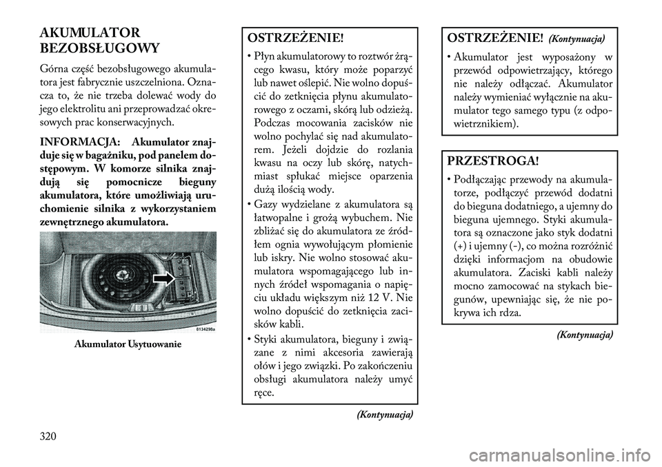 Lancia Thema 2013 Instrukcja obsługi (in Polish) AKUMULATOR
BEZOBSŁUGOWY
Górna część bezobsługowego akumula-
tora jest fabrycznie uszczelniona. Ozna-
cza to, \be nie trzeba dolewać wody do
jego elektrolitu ani przeprowadzać okre-
sowych prac Lancia Thema 2013 Instrukcja obsługi (in Polish) AKUMULATOR
BEZOBSŁUGOWY
Górna część bezobsługowego akumula-
tora jest fabrycznie uszczelniona. Ozna-
cza to, \be nie trzeba dolewać wody do
jego elektrolitu ani przeprowadzać okre-
sowych prac