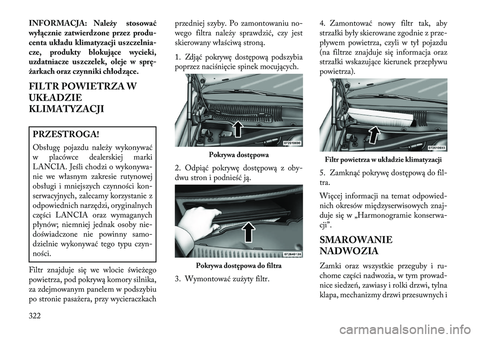 Lancia Thema 2013 Instrukcja obsługi (in Polish) INFORMACJA: Należy stosować
wyłącznie zatwierdzone przezprodu-
centa układu klimatyzacji uszczelnia-
cze, produkty bloku jące wycieki,
uzdatniacze uszczelek, oleje w sprę -
żarkach oraz czynni Lancia Thema 2013 Instrukcja obsługi (in Polish) INFORMACJA: Należy stosować
wyłącznie zatwierdzone przezprodu-
centa układu klimatyzacji uszczelnia-
cze, produkty bloku jące wycieki,
uzdatniacze uszczelek, oleje w sprę -
żarkach oraz czynni