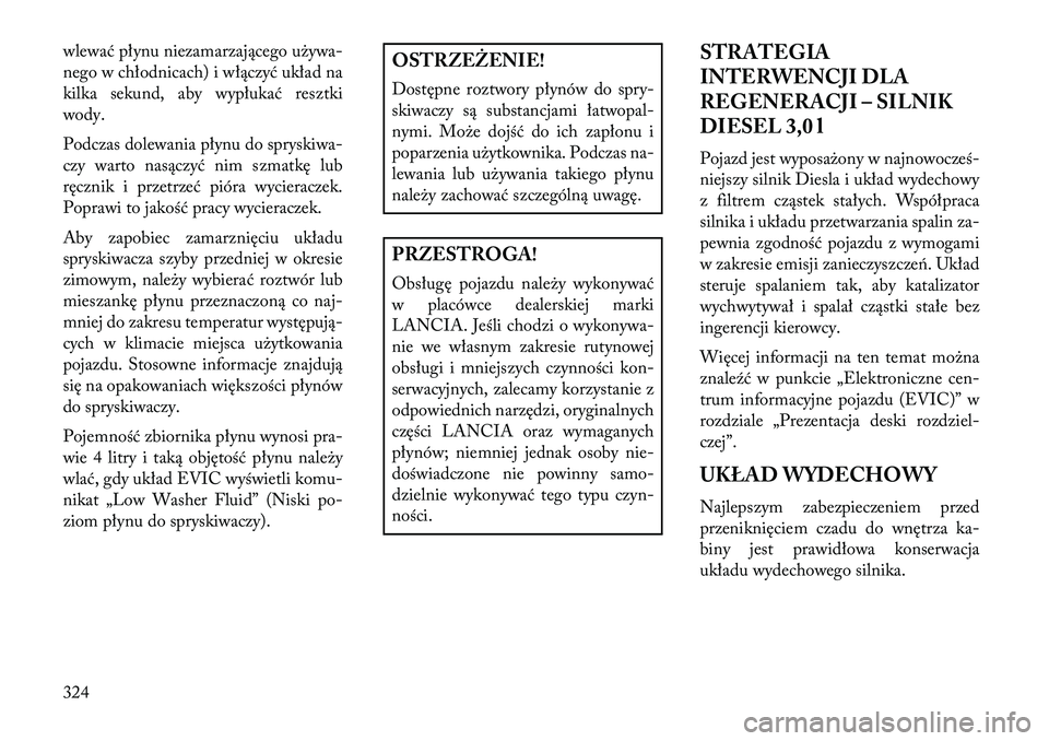 Lancia Thema 2013 Instrukcja obsługi (in Polish) wlewać płynu niezamarzającego u\bywa-
nego w chłodnicach) i włączyć układ na
kilka sekund, aby wypłukać resztki
wody.
Podczas dolewania płynu do spryskiwa-
czy warto nasączyć nim szmatkę Lancia Thema 2013 Instrukcja obsługi (in Polish) wlewać płynu niezamarzającego u\bywa-
nego w chłodnicach) i włączyć układ na
kilka sekund, aby wypłukać resztki
wody.
Podczas dolewania płynu do spryskiwa-
czy warto nasączyć nim szmatkę