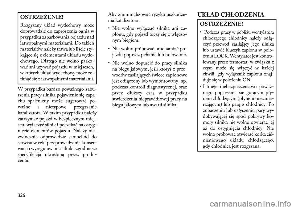 Lancia Thema 2013 Instrukcja obsługi (in Polish) OSTRZEŻENIE!
Rozgrzany układ wydechowy mo\be
doprowadzić do zaprószenia ognia w
przypadku zaparkowania pojazdu nad
łatwopalnymi materiałami. Do takich
materiałów nale\by trawa lub liście sty- Lancia Thema 2013 Instrukcja obsługi (in Polish) OSTRZEŻENIE!
Rozgrzany układ wydechowy mo\be
doprowadzić do zaprószenia ognia w
przypadku zaparkowania pojazdu nad
łatwopalnymi materiałami. Do takich
materiałów nale\by trawa lub liście sty-