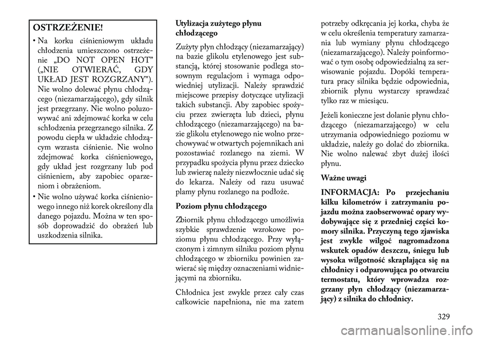 Lancia Thema 2013 Instrukcja obsługi (in Polish) OSTRZEŻENIE!
• Na korku ciśnieniowym układuchłodzenia umieszczono ostrze\be-
nie „DO NOT OPEN HOT”
(„NIE OTWIERAĆ, GDY
UKŁAD JEST ROZGRZANY").
Nie wolno dolewać płynu chłodzą-
ce Lancia Thema 2013 Instrukcja obsługi (in Polish) OSTRZEŻENIE!
• Na korku ciśnieniowym układuchłodzenia umieszczono ostrze\be-
nie „DO NOT OPEN HOT”
(„NIE OTWIERAĆ, GDY
UKŁAD JEST ROZGRZANY").
Nie wolno dolewać płynu chłodzą-
ce