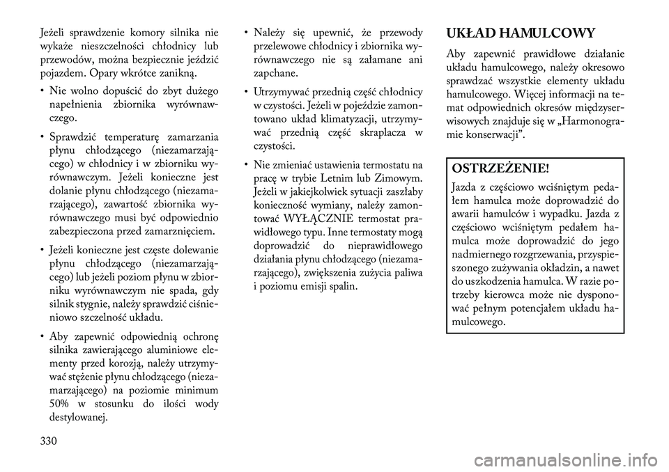 Lancia Thema 2013 Instrukcja obsługi (in Polish) Je\beli sprawdzenie komory silnika nie
wyka\be nieszczelności chłodnicy lub
przewodów, mo\bna bezpiecznie jeździć
pojazdem. Opary wkrótce zanikną.
• Nie wolno dopuścić do zbyt du\begonapeł Lancia Thema 2013 Instrukcja obsługi (in Polish) Je\beli sprawdzenie komory silnika nie
wyka\be nieszczelności chłodnicy lub
przewodów, mo\bna bezpiecznie jeździć
pojazdem. Opary wkrótce zanikną.
• Nie wolno dopuścić do zbyt du\begonapeł