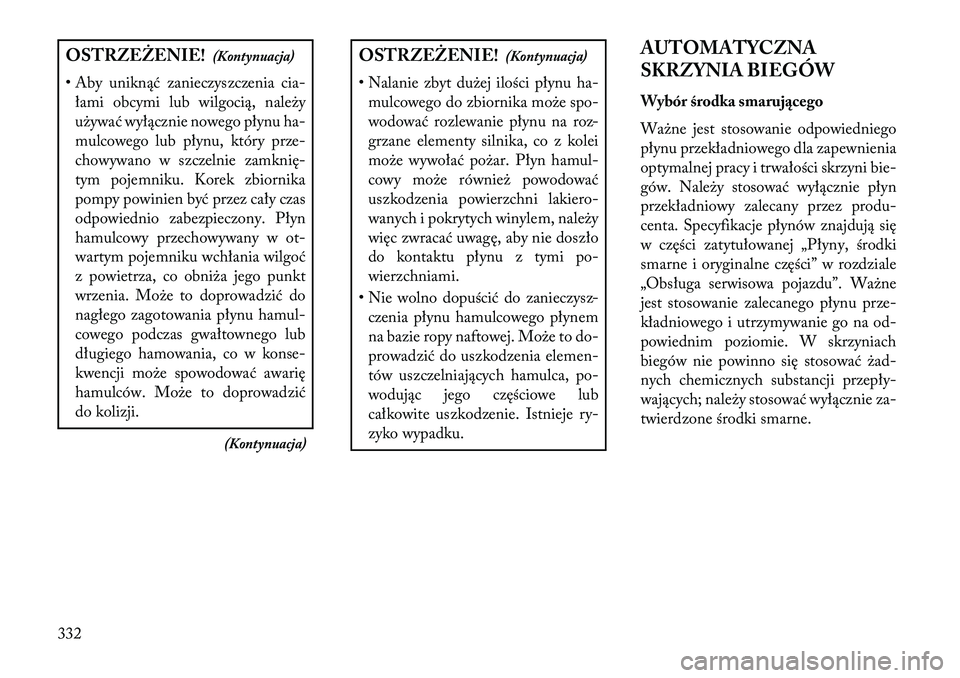 Lancia Thema 2013 Instrukcja obsługi (in Polish) OSTRZEŻENIE!(Kontynuacja)
• Aby uniknąć zanieczyszczenia cia- łami obcymi lub wilgocią, nale\by
u\bywać wyłącznie nowego płynu ha-
mulcowego lub płynu, który prze-
chowywano w szczelnie z Lancia Thema 2013 Instrukcja obsługi (in Polish) OSTRZEŻENIE!(Kontynuacja)
• Aby uniknąć zanieczyszczenia cia- łami obcymi lub wilgocią, nale\by
u\bywać wyłącznie nowego płynu ha-
mulcowego lub płynu, który prze-
chowywano w szczelnie z