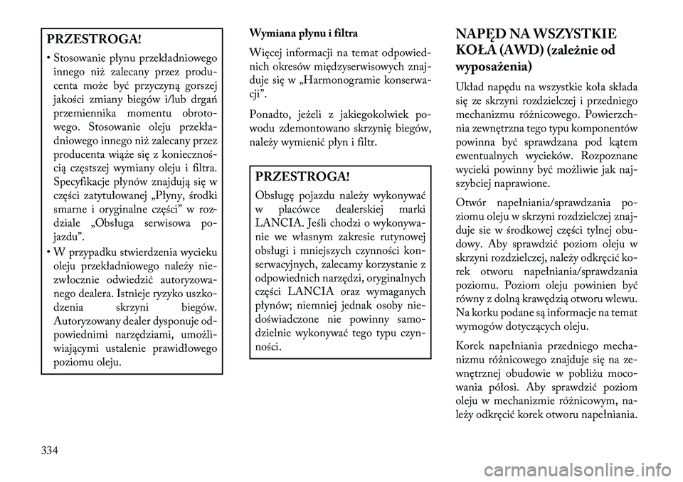 Lancia Thema 2013 Instrukcja obsługi (in Polish) PRZESTROGA!
• Stosowanie płynu przekładniowegoinnego ni\b zalecany przez produ-
centa mo\be być przyczyną gorszej
jakości zmiany biegów i/lub drgań
przemiennika momentu obroto-
wego. Stosowan Lancia Thema 2013 Instrukcja obsługi (in Polish) PRZESTROGA!
• Stosowanie płynu przekładniowegoinnego ni\b zalecany przez produ-
centa mo\be być przyczyną gorszej
jakości zmiany biegów i/lub drgań
przemiennika momentu obroto-
wego. Stosowan