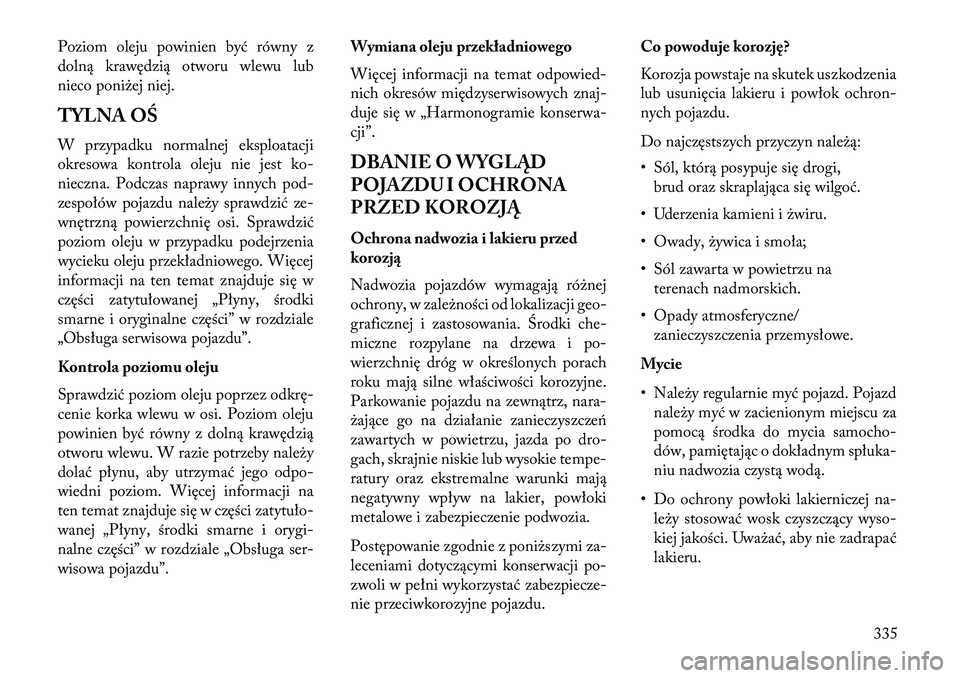 Lancia Thema 2013 Instrukcja obsługi (in Polish) Poziom oleju powinien być równy z
dolną krawędzią otworu wlewu lub
nieco poni\bej niej.
TYLNA OŚ
W przypadku normalnej eksploatacji
okresowa kontrola oleju nie jest ko-
nieczna. Podczas naprawy Lancia Thema 2013 Instrukcja obsługi (in Polish) Poziom oleju powinien być równy z
dolną krawędzią otworu wlewu lub
nieco poni\bej niej.
TYLNA OŚ
W przypadku normalnej eksploatacji
okresowa kontrola oleju nie jest ko-
nieczna. Podczas naprawy