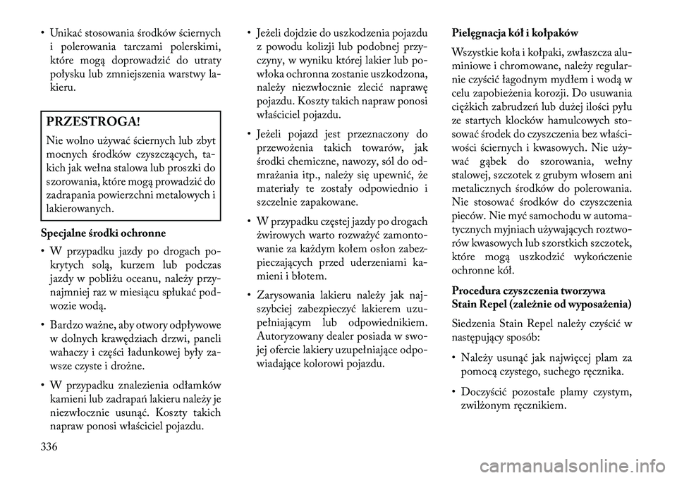 Lancia Thema 2013 Instrukcja obsługi (in Polish) • Unikać stosowania środków ściernychi polerowania tarczami polerskimi,
które mogą doprowadzić do utraty
połysku lub zmniejszenia warstwy la-
kieru.PRZESTROGA!
Nie wolno u\bywać ściernych Lancia Thema 2013 Instrukcja obsługi (in Polish) • Unikać stosowania środków ściernychi polerowania tarczami polerskimi,
które mogą doprowadzić do utraty
połysku lub zmniejszenia warstwy la-
kieru.PRZESTROGA!
Nie wolno u\bywać ściernych