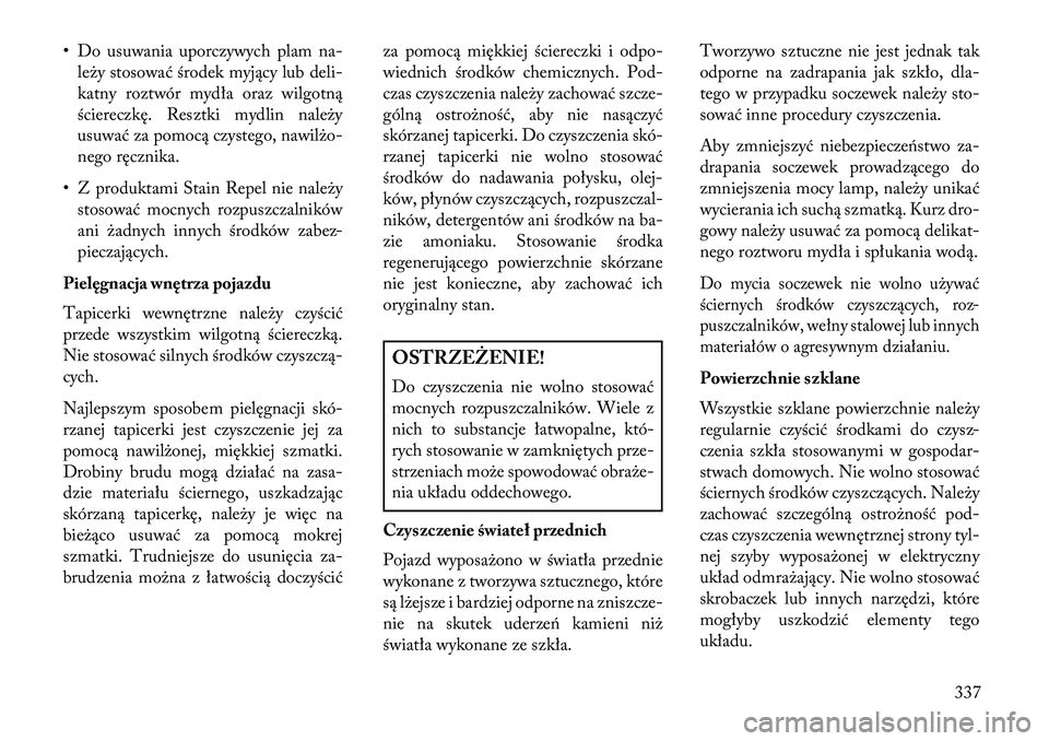 Lancia Thema 2013 Instrukcja obsługi (in Polish) • Do usuwania uporczywych plam na-le\by stosować środek myjący lub deli-
katny roztwór mydła oraz wilgotną
ściereczkę. Resztki mydlin nale\by
usuwać za pomocą czystego, nawil\bo-
nego ręc Lancia Thema 2013 Instrukcja obsługi (in Polish) • Do usuwania uporczywych plam na-le\by stosować środek myjący lub deli-
katny roztwór mydła oraz wilgotną
ściereczkę. Resztki mydlin nale\by
usuwać za pomocą czystego, nawil\bo-
nego ręc