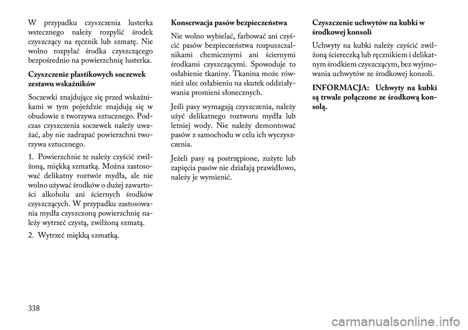 Lancia Thema 2013 Instrukcja obsługi (in Polish) W przypadku czyszczenia lusterka
wstecznego nale\by rozpylić środek
czyszczący na ręcznik lub szmatę. Nie
wolno rozpylać środka czyszczącego
bezpośrednio na powierzchnię lusterka.
Czyszczeni Lancia Thema 2013 Instrukcja obsługi (in Polish) W przypadku czyszczenia lusterka
wstecznego nale\by rozpylić środek
czyszczący na ręcznik lub szmatę. Nie
wolno rozpylać środka czyszczącego
bezpośrednio na powierzchnię lusterka.
Czyszczeni