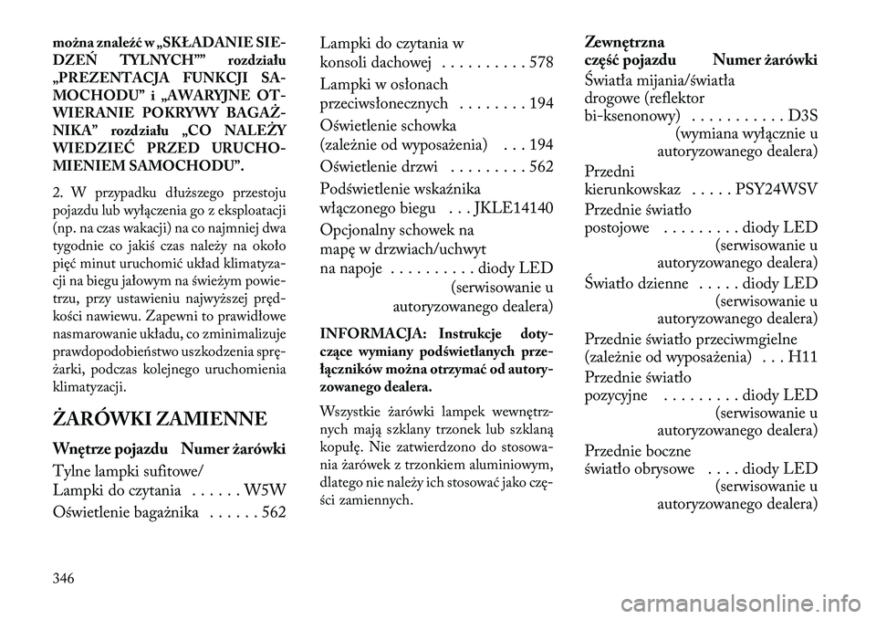 Lancia Thema 2013  Instrukcja obsługi (in Polish) można znaleźć w „SKŁADANIE SIE-
DZEŃ TYLNYCH”” rozdziału
„PREZENTACJA FUNKCJI SA-
MOCHODU” i „AWARYJNE OT-
WIERANIE POKRYWY BAGAŻ