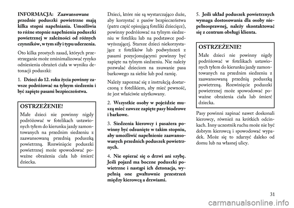 Lancia Thema 2013  Instrukcja obsługi (in Polish) INFORMACJA: Zaawansowane
przednie poduszki powietrzne maj\b
kilka stopni napełniania. Umożliwia
to różne stopnie napełnienia poduszki
powietrznej w zależności od różnych
czynników, w tym si