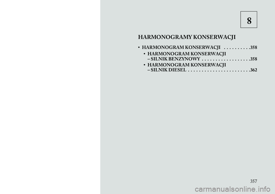 Lancia Thema 2013  Instrukcja obsługi (in Polish) 8
HARMONOGRAMY KONSERWACJI
• HARMONOGRAM KONSERWACJI . . . . . . . . . .358 • HARMONOGRAM KONSERWACJI– SILNIK BENZYNOWY . . . . . . . . . . . . . . . . . .358
• HARMONOGRAM KONSERWACJI – SIL