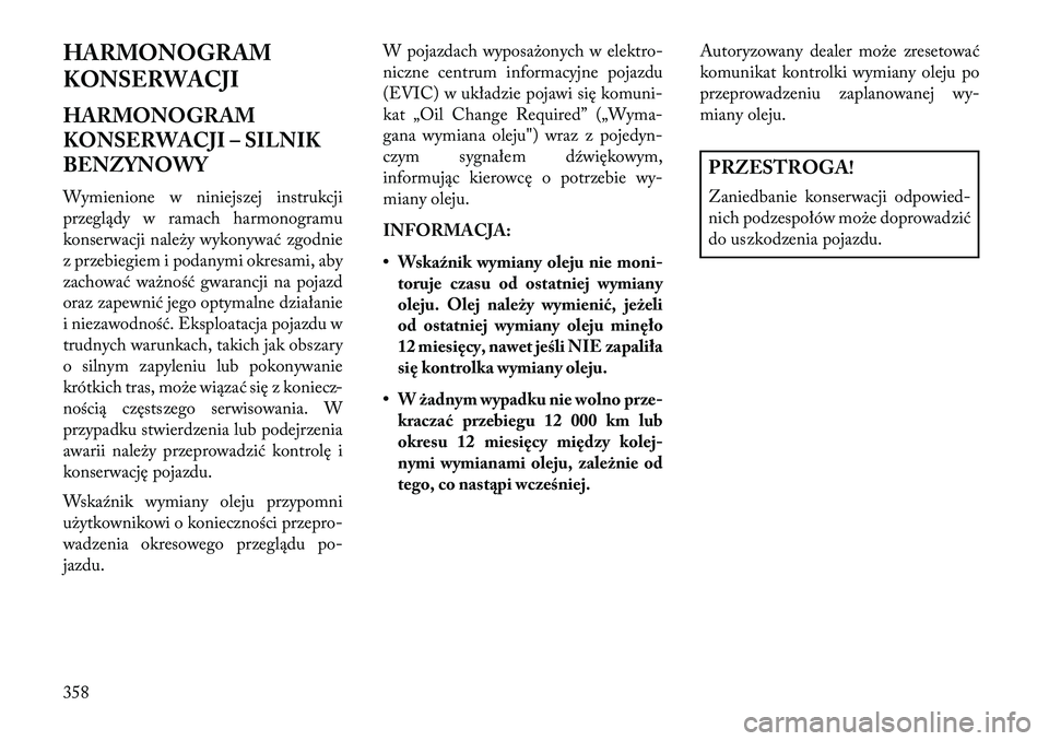 Lancia Thema 2013  Instrukcja obsługi (in Polish) HARMONOGRAM
KONSERWACJI
HARMONOGRAM
KONSERWACJI – SILNIK
BENZYNOWY
Wymienione w niniejszej instrukcji
przeglądy w ramach harmonogramu
konserwacji nale\by wykonywać zgodnie
z przebiegiem i podanymi