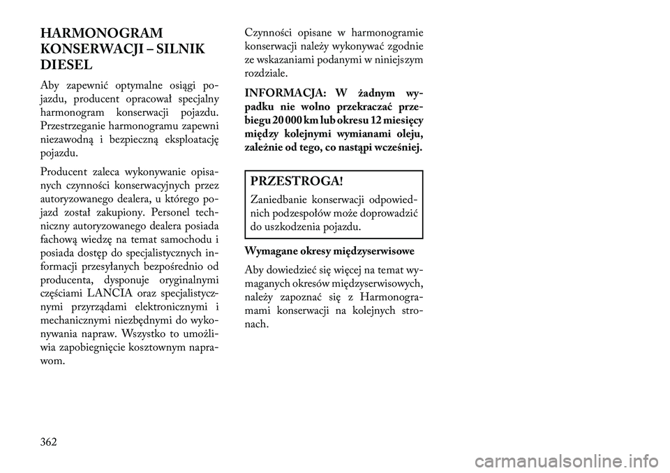Lancia Thema 2013  Instrukcja obsługi (in Polish) HARMONOGRAM
KONSERWACJI – SILNIK
DIESEL
Aby zapewnić optymalne osiągi po-
jazdu, producent opracował specjalny
harmonogram konserwacji pojazdu.
Przestrzeganie harmonogramu zapewni
niezawodną i b