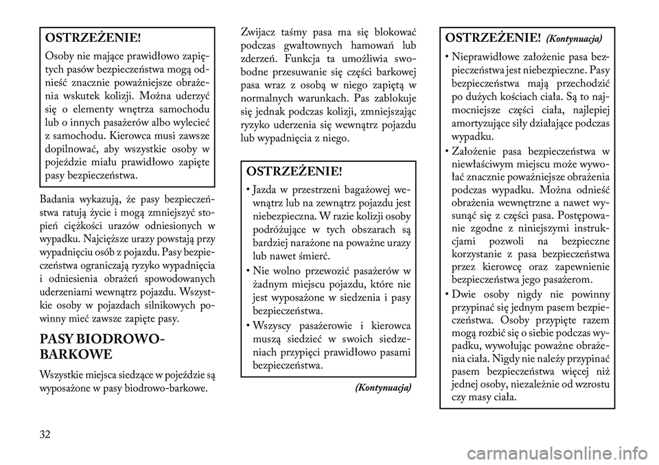 Lancia Thema 2013  Instrukcja obsługi (in Polish) OSTRZ\fŻ\fNIE!
Osoby nie mające prawidłowo zapię-
tych pasów bezpiecze\bstwa mogą od-
nieść znacznie poważniejsze obraże-
nia wskutek kolizji. Można uderzyć
się o elementy wnętrza samoch