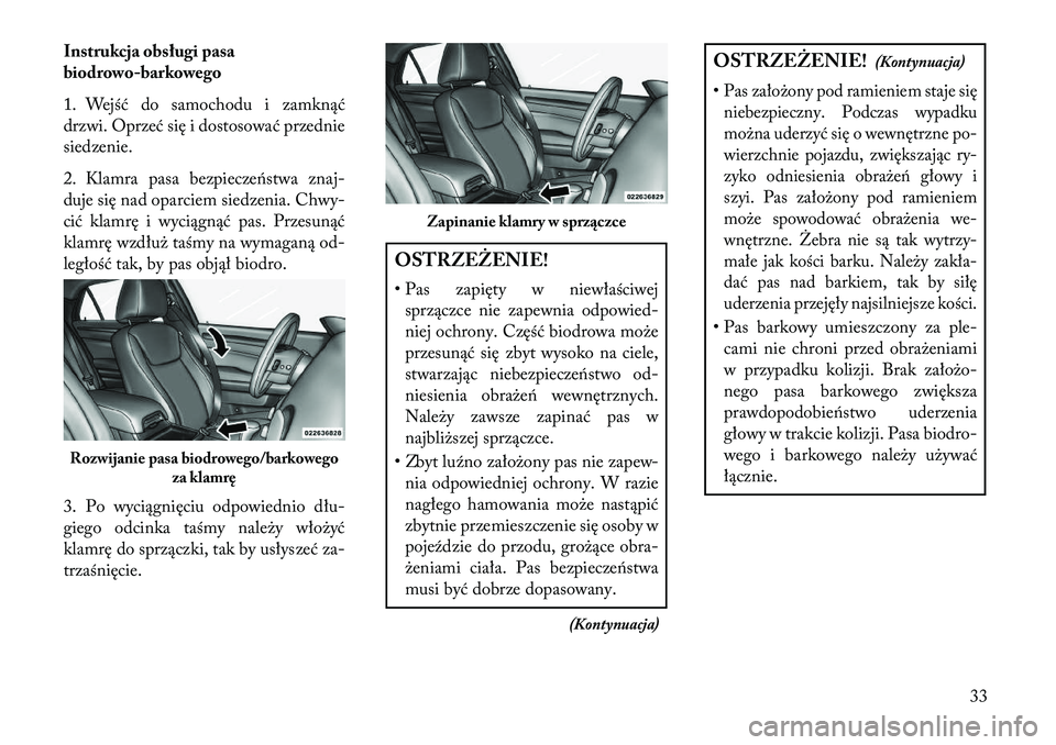 Lancia Thema 2013  Instrukcja obsługi (in Polish) Instrukcja obsługi pasa
biodrowo-barkowego
1. Wejść do samochodu i zamknąć
drzwi. Oprzeć się i dostosować przednie
siedzenie.
2. Klamra pasa bezpiecze\bstwa znaj-
duje się nad oparciem siedze
