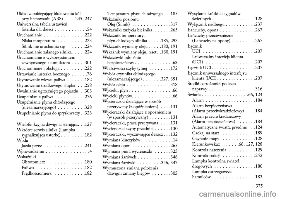 Lancia Thema 2013  Instrukcja obsługi (in Polish) Układ zapobiegający blokowaniu kółprzy hamowaniu (ABS)
. . . .245, 247
Uniwersalna tabela ustawień fotelika dla dzieci . . . . . . . . . . . .54
Uruchamianie . . . . . . . . . . . . . . .222
Nisk