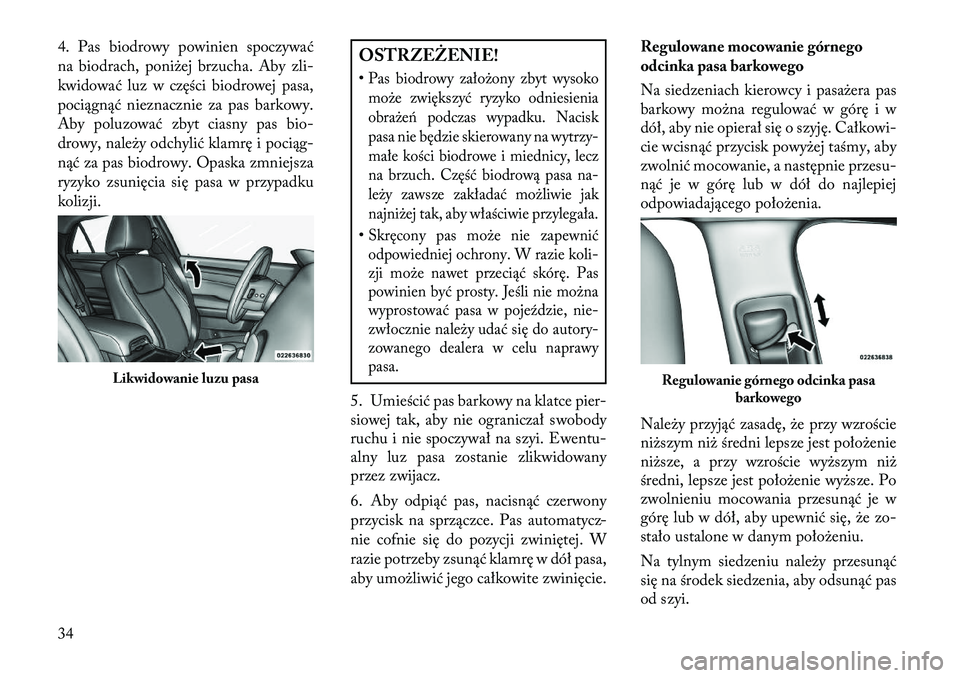 Lancia Thema 2013  Instrukcja obsługi (in Polish) 4. Pas biodrowy powinien spoczywać
na biodrach, poniżej brzucha. Aby zli-
kwidować luz w części biodrowej pasa,
pociągnąć nieznacznie za pas barkowy.
Aby poluzować zbyt ciasny pas bio-
drowy,